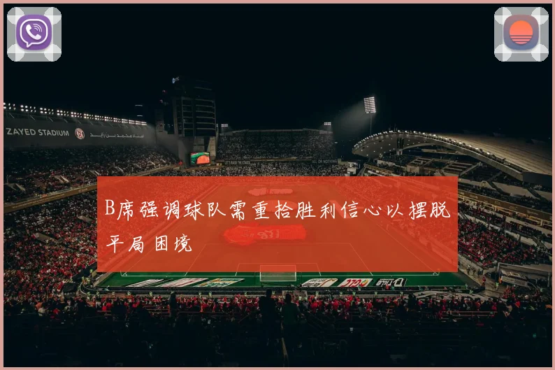 B席强调球队需重拾胜利信心以摆脱平局困境