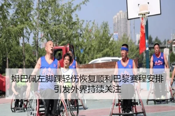 姆巴佩左脚踝轻伤恢复顺利巴黎赛程安排引发外界持续关注（YaboSports）